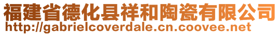 福建省德化縣祥和陶瓷有限公司