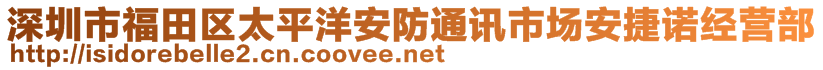 深圳市福田区太平洋安防通讯市场安捷诺经营部