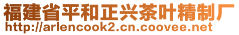 福建省平和正興茶葉精制廠