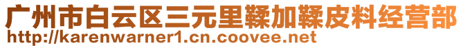 廣州市白云區(qū)三元里鞣加鞣皮料經(jīng)營部