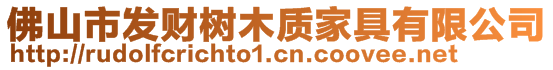 佛山市發(fā)財(cái)樹木質(zhì)家具有限公司