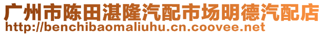 廣州市陳田湛隆汽配市場明德汽配店