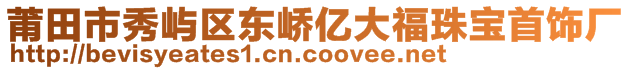 莆田市秀嶼區(qū)東嶠億大福珠寶首飾廠