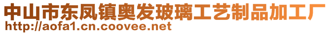 中山市東鳳鎮(zhèn)奧發(fā)玻璃工藝制品加工廠