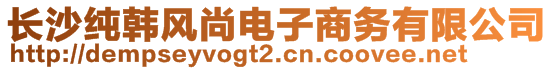 長沙純韓風(fēng)尚電子商務(wù)有限公司