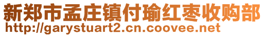 新鄭市孟莊鎮(zhèn)付瑜紅棗收購部