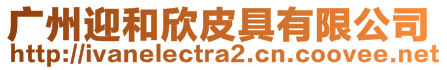 廣州迎和欣皮具有限公司