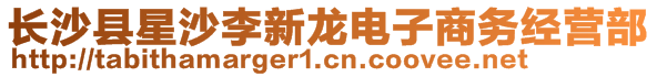 長(zhǎng)沙縣星沙李新龍電子商務(wù)經(jīng)營(yíng)部