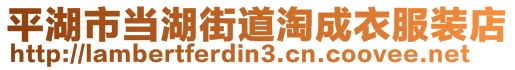 平湖市當(dāng)湖街道淘成衣服裝店