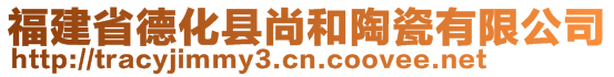 福建省德化縣尚和陶瓷有限公司