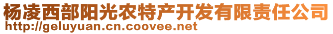 楊凌西部陽光農(nóng)特產(chǎn)開發(fā)有限責(zé)任公司