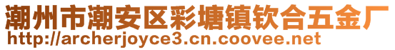 潮州市潮安区彩塘镇钦合五金厂