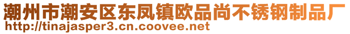 潮州市潮安區(qū)東鳳鎮(zhèn)歐品尚不銹鋼制品廠