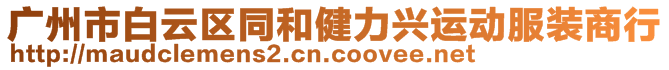 廣州市白云區(qū)同和健力興運(yùn)動(dòng)服裝商行