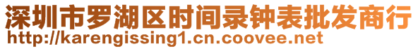 深圳市羅湖區(qū)時(shí)間錄鐘表批發(fā)商行