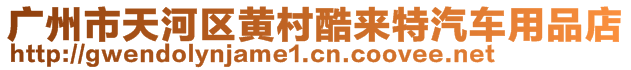 廣州市天河區(qū)黃村酷來(lái)特汽車用品店