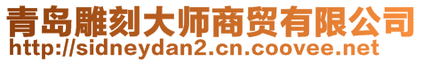 青島雕刻大師商貿(mào)有限公司