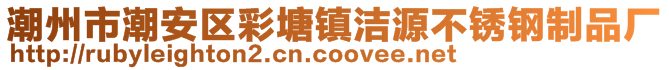 潮州市潮安區(qū)彩塘鎮(zhèn)潔源不銹鋼制品廠