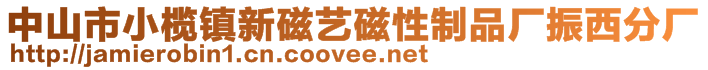 中山市小欖鎮(zhèn)新磁藝磁性制品廠振西分廠