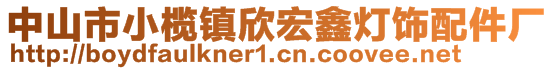 中山市小欖鎮(zhèn)欣宏鑫燈飾配件廠