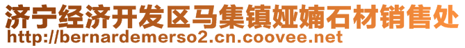 濟寧經濟開發區馬集鎮婭婻石材銷售處
