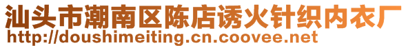 汕頭市潮南區(qū)陳店誘火針織內(nèi)衣廠