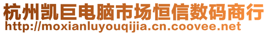 杭州凱巨電腦市場(chǎng)恒信數(shù)碼商行