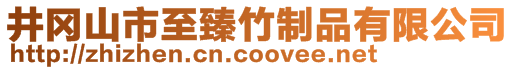 井冈山市至臻竹制品有限公司