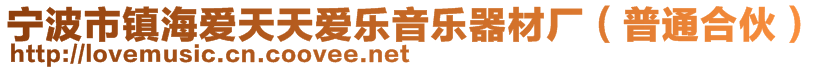 寧波市鎮(zhèn)海愛(ài)天天愛(ài)樂(lè)音樂(lè)器材廠（普通合伙）