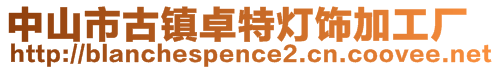 中山市古镇卓特灯饰加工厂