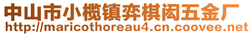 中山市小欖鎮(zhèn)弈棋閎五金廠