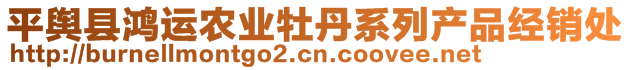 平輿縣鴻運(yùn)農(nóng)業(yè)牡丹系列產(chǎn)品經(jīng)銷處