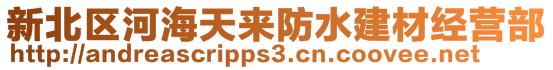 新北區(qū)河海天來防水建材經(jīng)營部