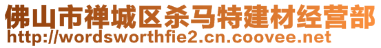 佛山市禪城區(qū)殺馬特建材經(jīng)營部