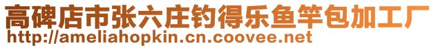 高碑店市張六莊釣得樂魚竿包加工廠