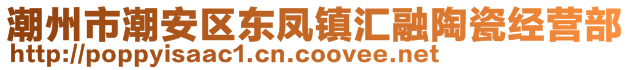 潮州市潮安區(qū)東鳳鎮(zhèn)匯融陶瓷經(jīng)營部