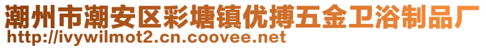 潮州市潮安區(qū)彩塘鎮(zhèn)優(yōu)搏五金衛(wèi)浴制品廠