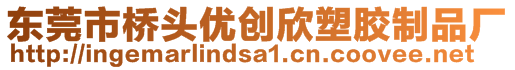 東莞市橋頭優(yōu)創(chuàng)欣塑膠制品廠