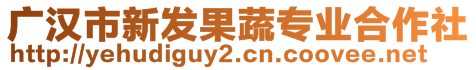 廣漢市新發(fā)果蔬專(zhuān)業(yè)合作社