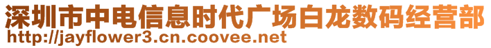 深圳市中電信息時代廣場白龍數(shù)碼經(jīng)營部