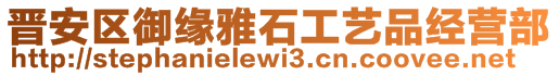 晉安區(qū)御緣雅石工藝品經(jīng)營部