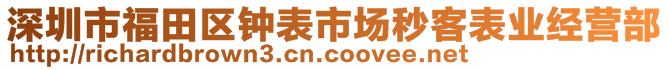 深圳市福田區(qū)鐘表市場(chǎng)秒客表業(yè)經(jīng)營(yíng)部