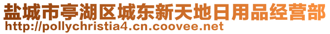 鹽城市亭湖區(qū)城東新天地日用品經(jīng)營部