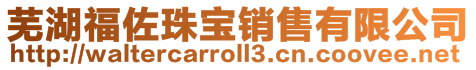 蕪湖福佐珠寶銷售有限公司