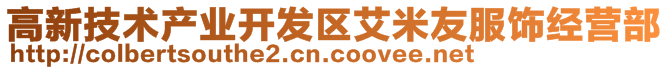 高新技術(shù)產(chǎn)業(yè)開發(fā)區(qū)艾米友服飾經(jīng)營部