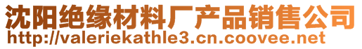 沈阳绝缘材料厂产品销售公司