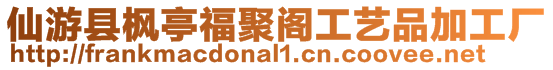 仙游縣楓亭福聚閣工藝品加工廠