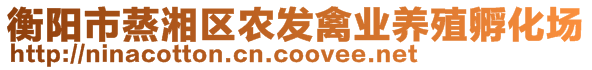 衡陽(yáng)市蒸湘區(qū)農(nóng)發(fā)禽業(yè)養(yǎng)殖孵化場(chǎng)