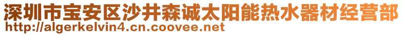 深圳市宝安区沙井森诚太阳能热水器材经营部