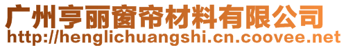 廣州亨麗窗簾材料有限公司